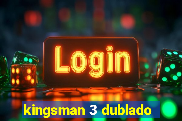 kingsman 3 dublado